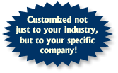 Customized not just to your industry, but to your specific company!